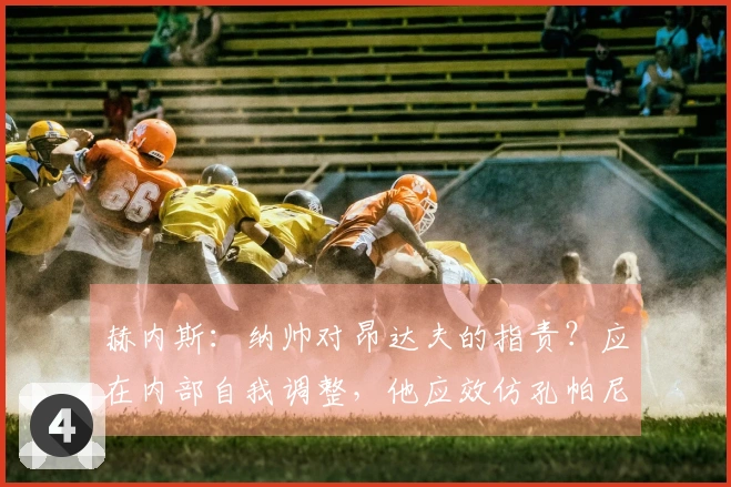 赫内斯：纳帅对昂达夫的指责？应在内部自我调整，他应效仿孔帕尼