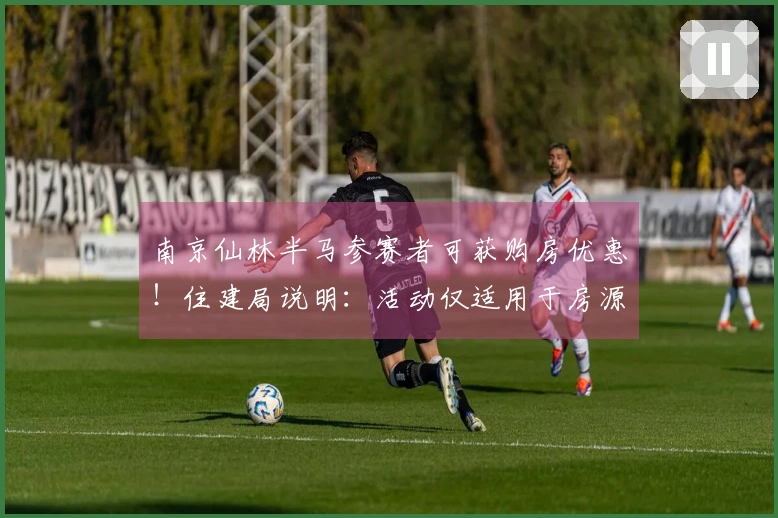 南京仙林半马参赛者可获购房优惠！住建局说明：活动仅适用于房源库存内