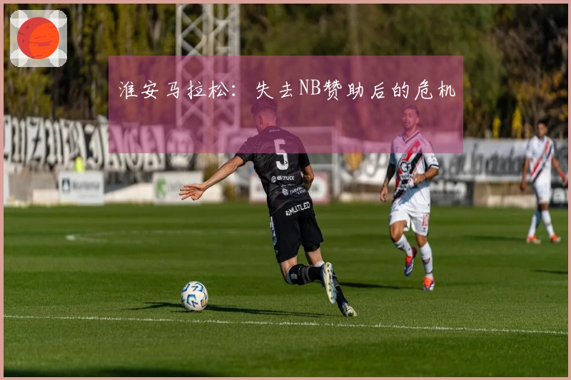 淮安马拉松：失去NB赞助后的危机