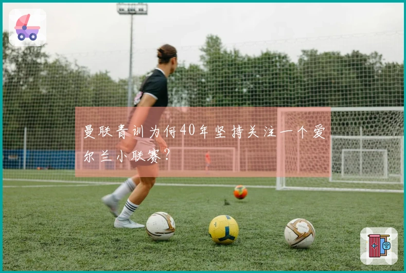 曼联青训为何40年坚持关注一个爱尔兰小联赛？