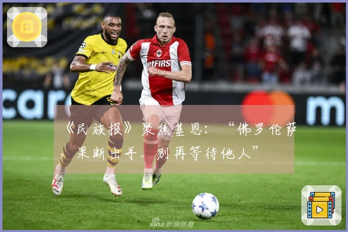 《民族报》聚焦基恩：“佛罗伦萨，果断出手。别再等待他人”