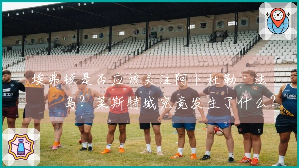 埃弗顿是否应该关注阿卜杜勒·法塔乌？莱斯特城究竟发生了什么？