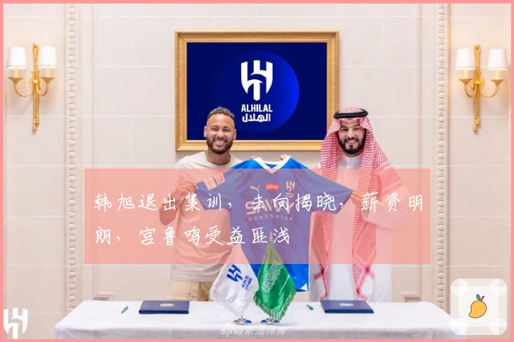 韩旭退出集训，去向揭晓，薪资明朗，宫鲁鸣受益匪浅