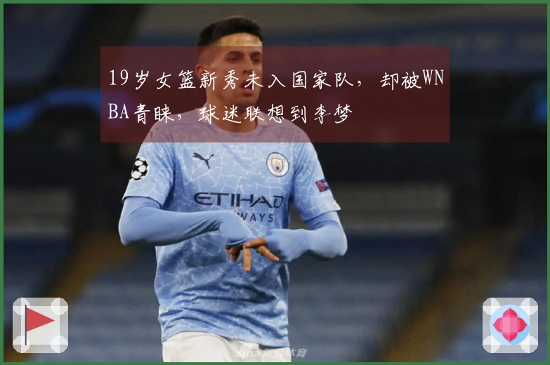 19岁女篮新秀未入国家队,却被WNBA青睐,球迷联想到李梦