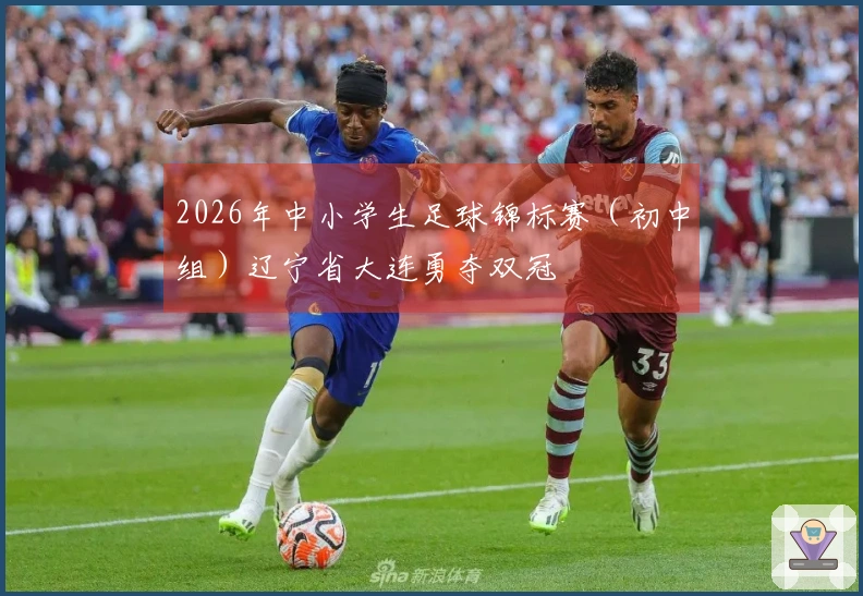 2026年中小学生足球锦标赛（初中组）辽宁省大连勇夺双冠